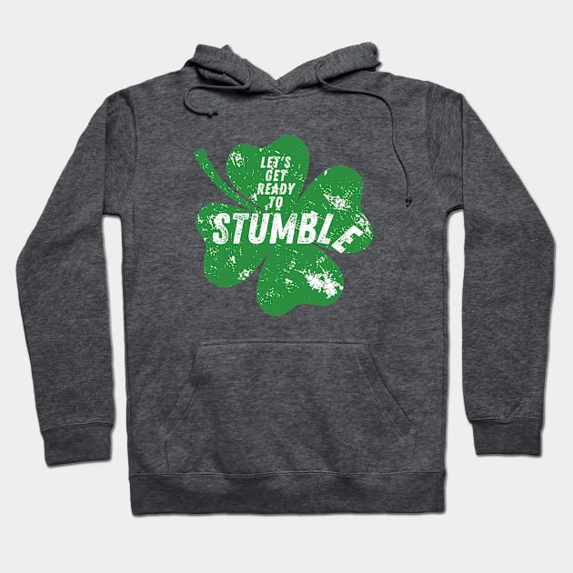 Funny St Paddy's Day - Shamrock - Clover - St Patrick's Day Humor - Funny Irish - Let's Get Ready to Stumble Hoodie by Design By Leo